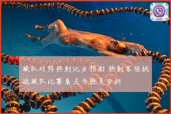 狼队对阵热刺比分预测 热刺客场挑战狼队比赛看点与胜负分析