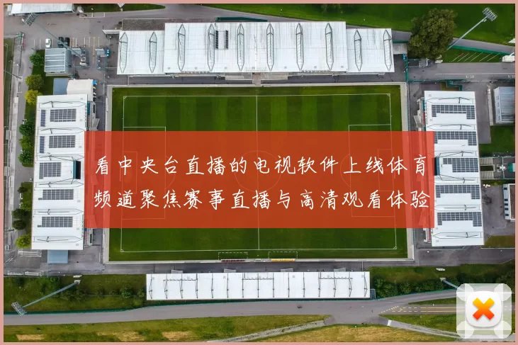 看中央台直播的电视软件上线体育频道聚焦赛事直播与高清观看体验
