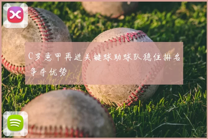 C罗意甲再进关键球助球队稳住排名争夺优势