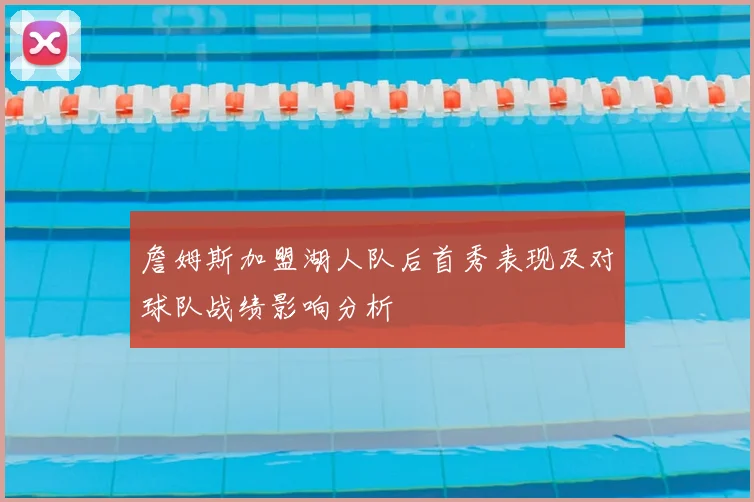 詹姆斯加盟湖人队后首秀表现及对球队战绩影响分析