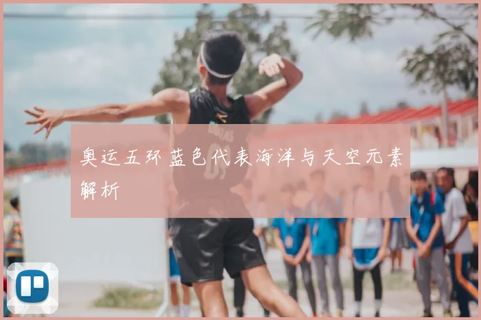 奥运五环蓝色代表海洋与天空元素解析