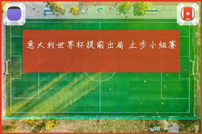 意大利世界杯提前出局 止步小组赛